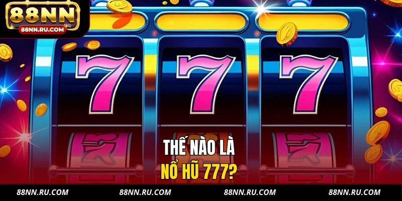 Thế nào là nổ hũ 777? Thế nào là nổ hũ 777?